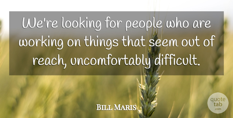 Bill Maris Quote About People, Seem: Were Looking For People Who...
