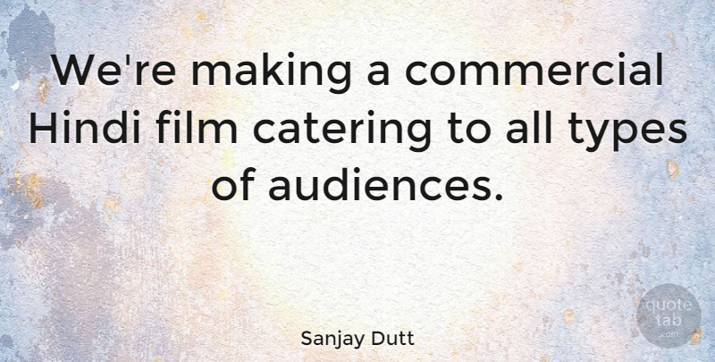 Sanjay Dutt Quote About Catering, Commercial, Hindi, Types: Were Making A Commercial Hindi...