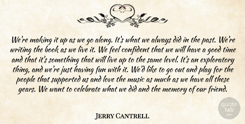 Jerry Cantrell Quote About Book, Celebrate, Confident, Fun, Good: Were Making It Up As...