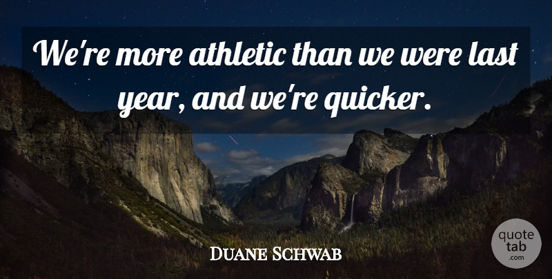 Duane Schwab Quote About Athletic, Last: Were More Athletic Than We...