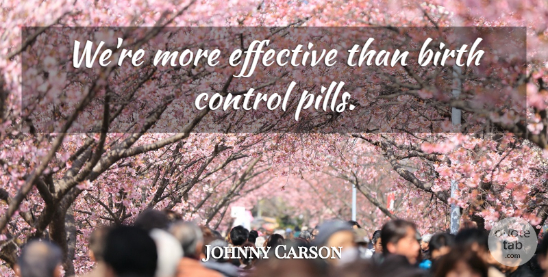 Johnny Carson Quote About Birth Control Pills, Pills, Birth Control: Were More Effective Than Birth...
