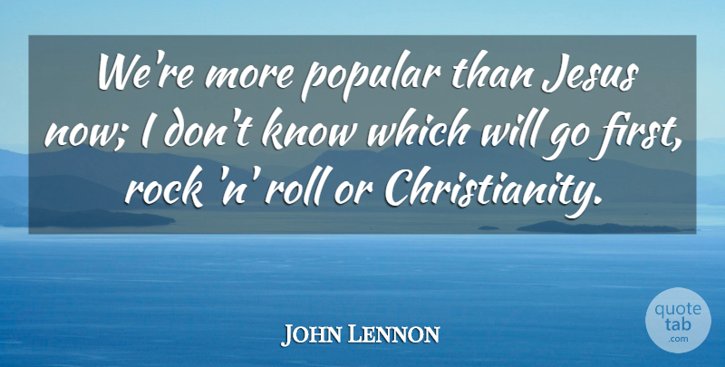 John Lennon Quote About Music, Jesus, Rocks: Were More Popular Than Jesus...
