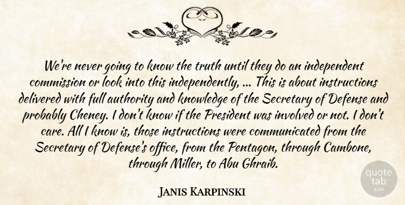 Janis Karpinski Quote About Abu, Authority, Commission, Defense, Delivered: Were Never Going To Know...