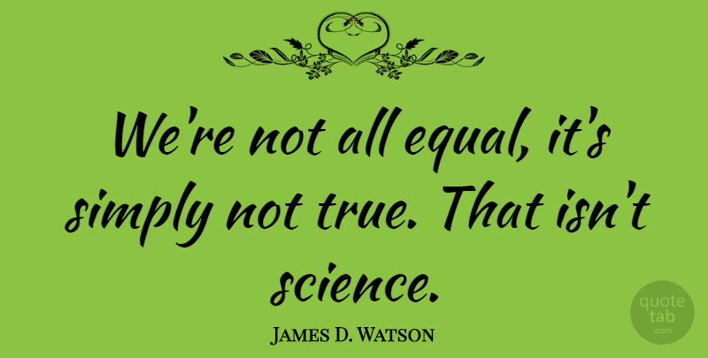 James D. Watson Quote About Equal: Were Not All Equal Its...