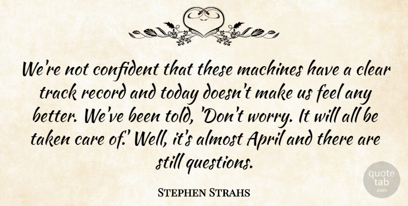 Stephen Strahs Quote About Almost, April, Care, Clear, Confident: Were Not Confident That These...