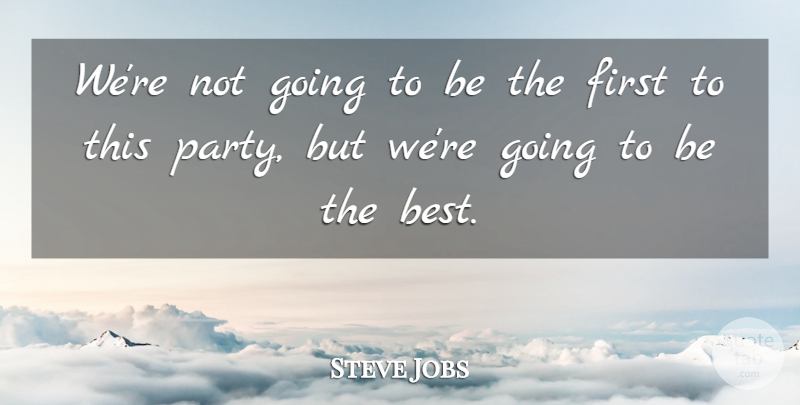 Steve Jobs Quote About Inspirational, Party, Firsts: Were Not Going To Be...