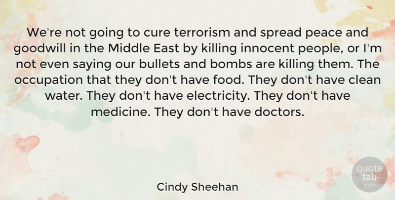 Cindy Sheehan Quote About Bombs, Bullets, Clean, Cure, East: Were Not Going To Cure...