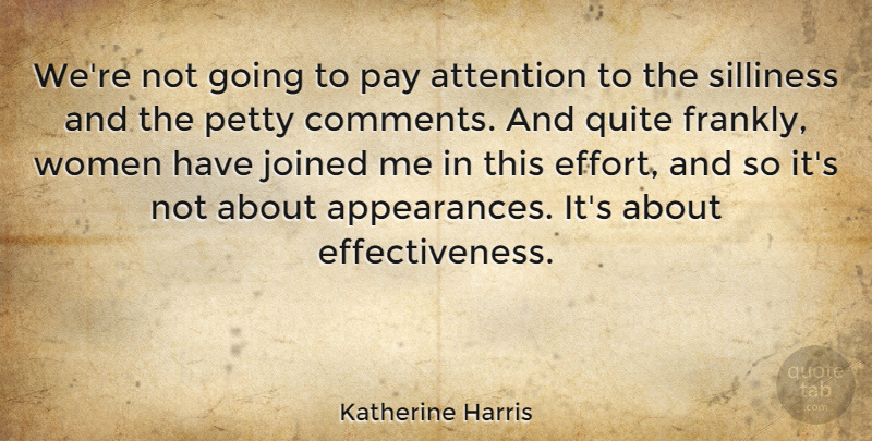 Katherine Harris Quote About Effectiveness, Effort, Attention: Were Not Going To Pay...