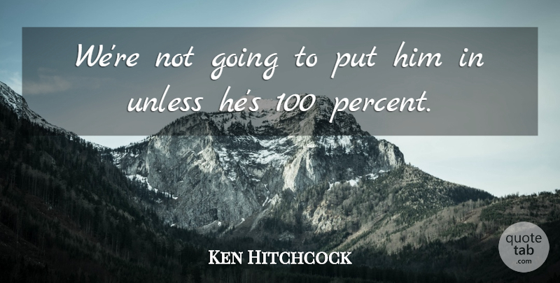 Ken Hitchcock Quote About Unless: Were Not Going To Put...
