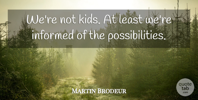 Martin Brodeur Quote About Informed, Kids: Were Not Kids At Least...