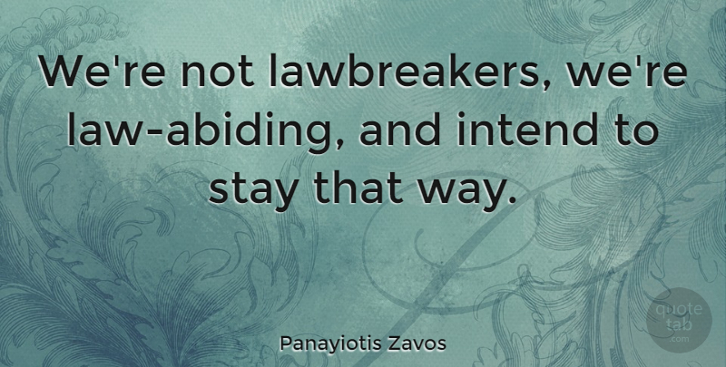 Panayiotis Zavos Quote About Law, Stay Positive, Way: Were Not Lawbreakers Were Law...