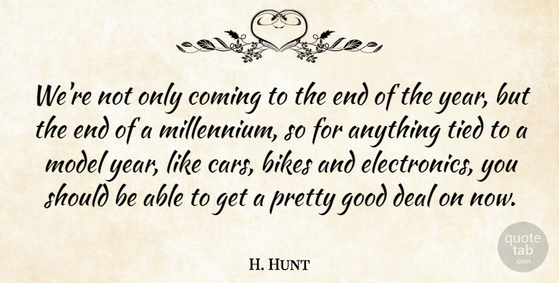 H. Hunt Quote About Bikes, Coming, Deal, Good, Model: Were Not Only Coming To...