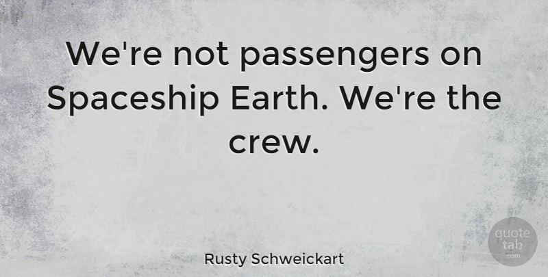 Rusty Schweickart Quote About Spaceship: Were Not Passengers On Spaceship...