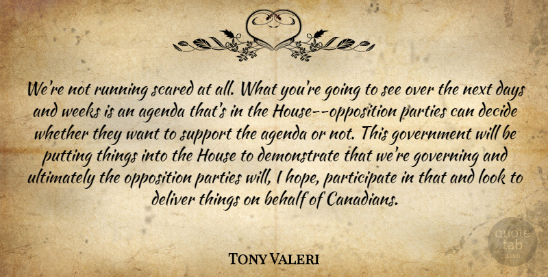 Tony Valeri Quote About Agenda, Behalf, Days, Decide, Deliver: Were Not Running Scared At...