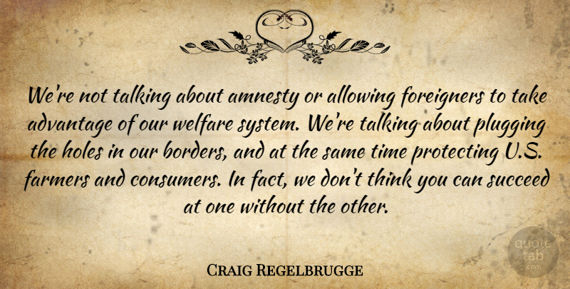 Craig Regelbrugge Quote About Advantage, Allowing, Amnesty, Farmers, Foreigners: Were Not Talking About Amnesty...