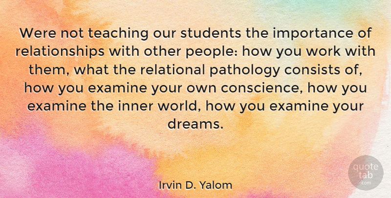 Irvin D. Yalom Quote About Dream, Teaching, People: Were Not Teaching Our Students...