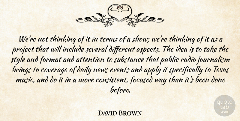 David Brown Quote About Apply, Attention, Brings, Coverage, Daily: Were Not Thinking Of It...
