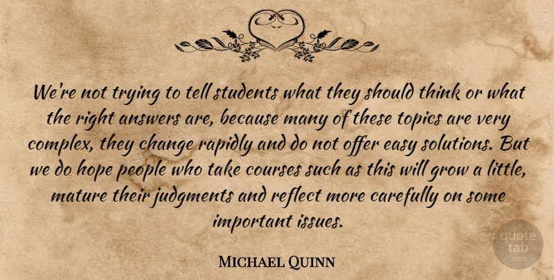 Michael Quinn Quote About Answers, Carefully, Change, Courses, Easy: Were Not Trying To Tell...
