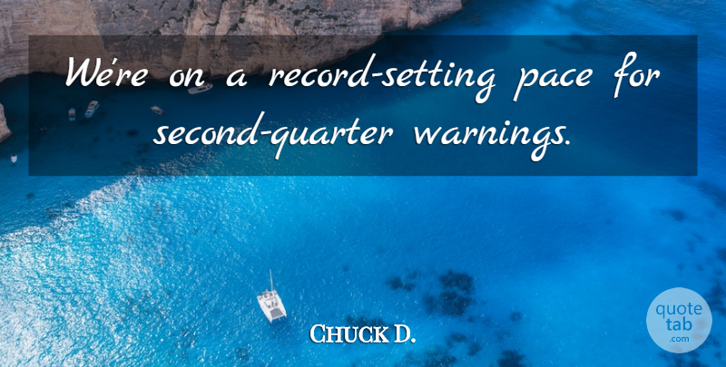 Chuck D. Quote About Pace: Were On A Record Setting...