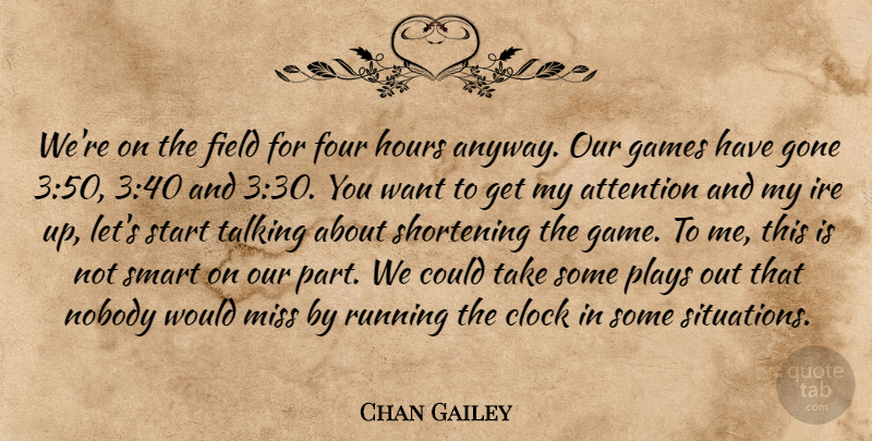Chan Gailey Quote About Attention, Clock, Field, Four, Games: Were On The Field For...