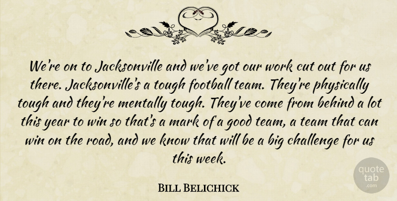 Bill Belichick Quote About Behind, Challenge, Cut, Football, Good: Were On To Jacksonville And...