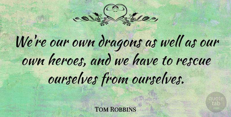 Tom Robbins Quote About Funny, Hero, Healing: Were Our Own Dragons As...