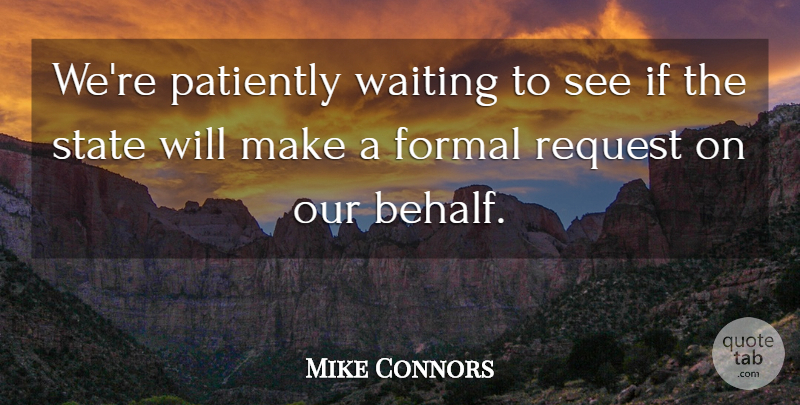 Mike Connors Quote About Formal, Patiently, Request, State, Waiting: Were Patiently Waiting To See...