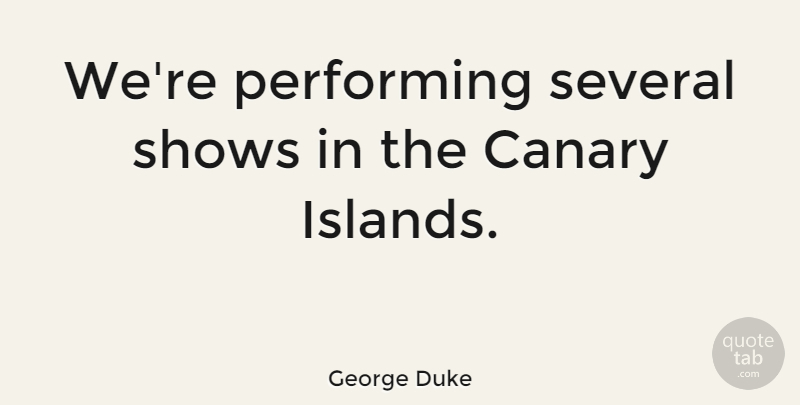 George Duke Quote About American Musician, Canary, Performing, Several, Shows: Were Performing Several Shows In...