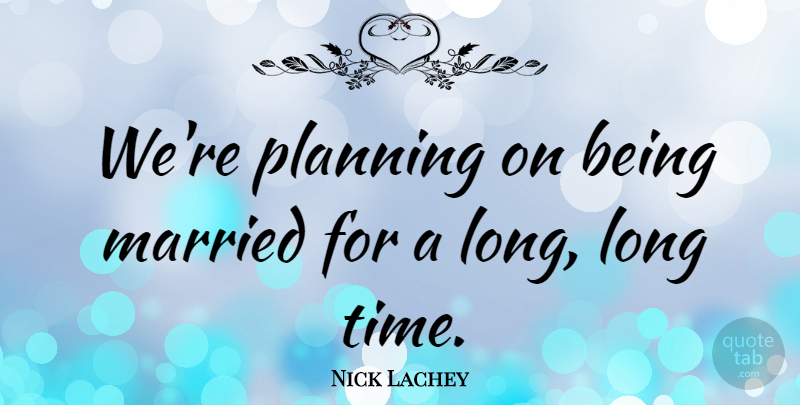 Nick Lachey Quote About Married, Planning: Were Planning On Being Married...