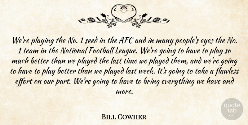 Bill Cowher Quote About Bring, Effort, Eyes, Flawless, Football: Were Playing The No 1...