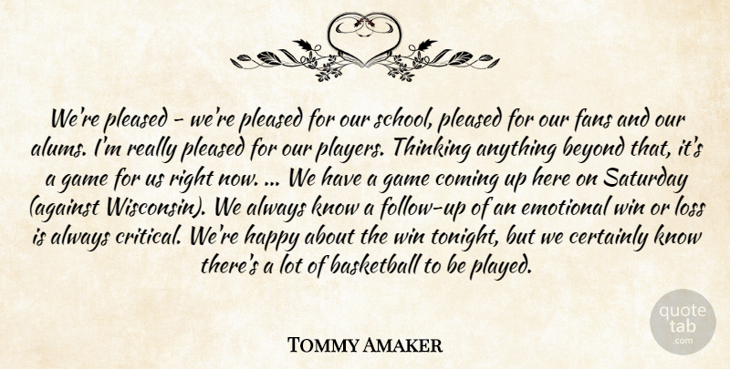 Tommy Amaker Quote About Basketball, Beyond, Certainly, Coming, Emotional: Were Pleased Were Pleased For...