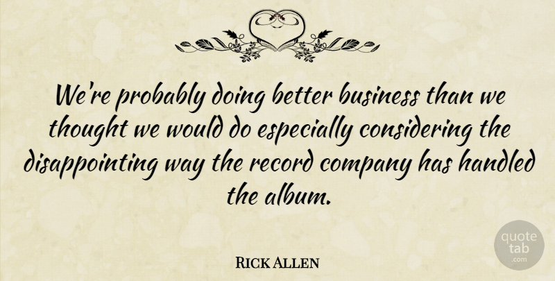 Rick Allen Quote About Business, Handled, Record: Were Probably Doing Better Business...