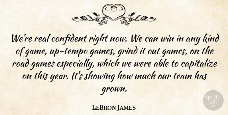 LeBron James Quote About Capitalize, Confident, Games, Grind, Road: Were Real Confident Right Now...