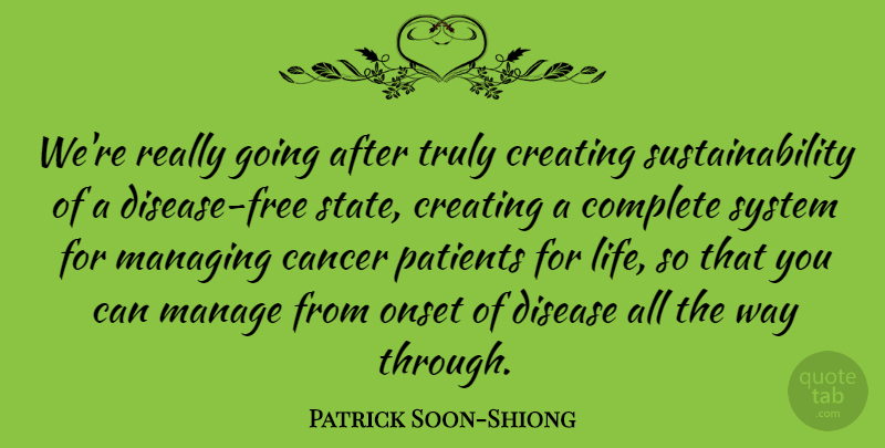 Patrick Soon-Shiong Quote About Complete, Disease, Life, Manage, Managing: Were Really Going After Truly...