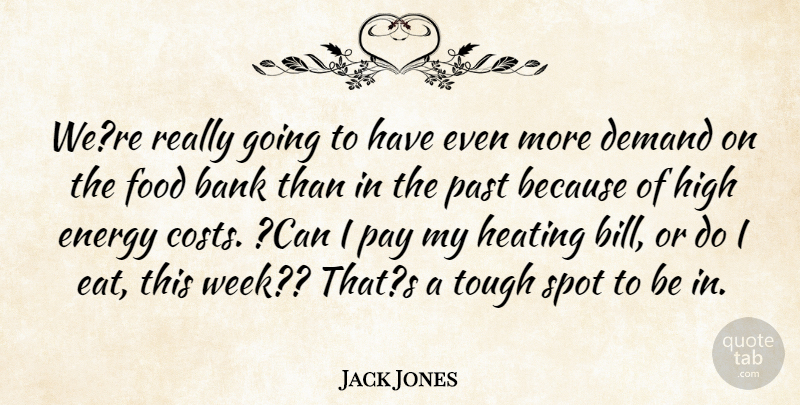 Jack Jones Quote About Bank, Demand, Energy, Food, High: Were Really Going To Have...
