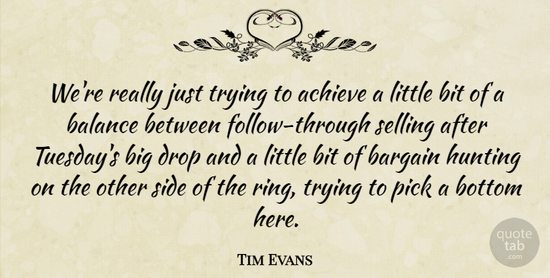 Tim Evans Quote About Achieve, Balance, Bargain, Bit, Bottom: Were Really Just Trying To...