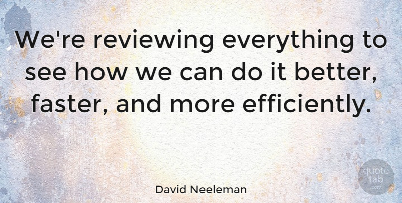 David Neeleman Quote About Faster, Can Do: Were Reviewing Everything To See...