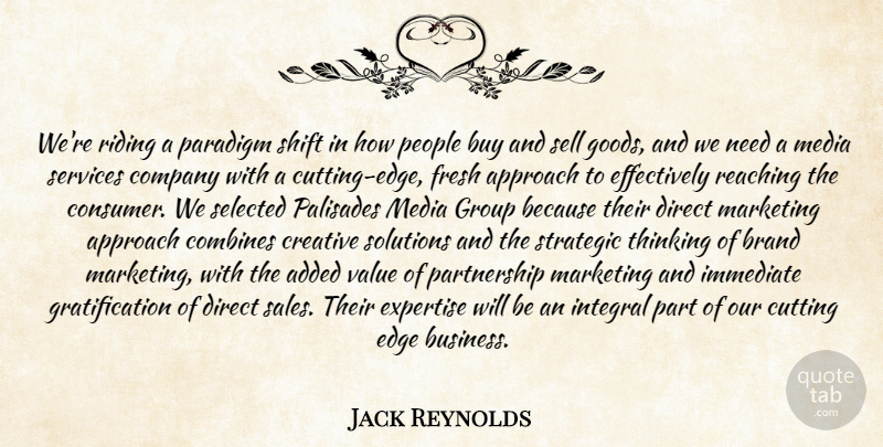 Jack Reynolds Quote About Added, Approach, Brand, Buy, Company: Were Riding A Paradigm Shift...