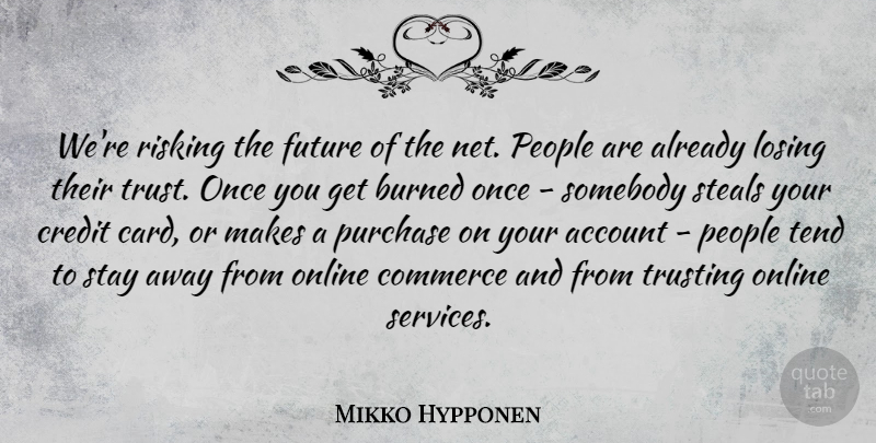 Mikko Hypponen Quote About Account, Burned, Commerce, Credit, Future: Were Risking The Future Of...