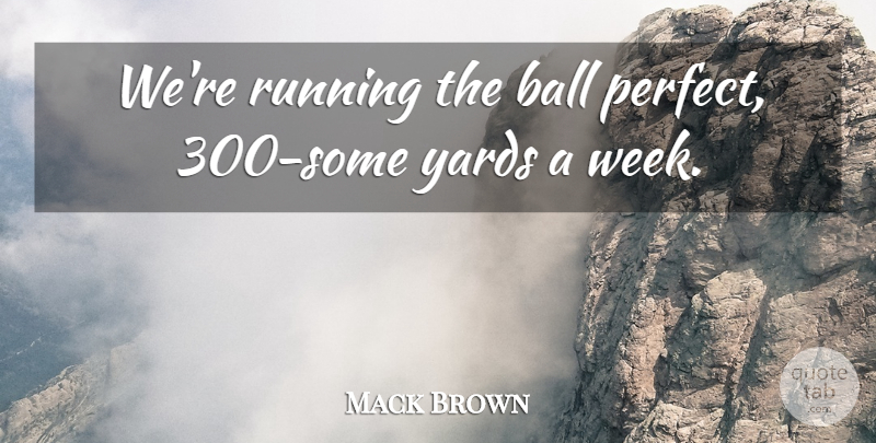 Mack Brown Quote About Ball, Running, Yards: Were Running The Ball Perfect...