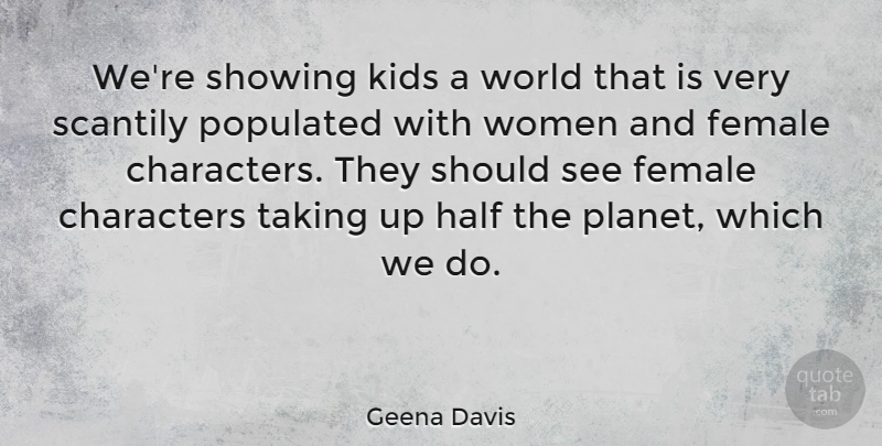 Geena Davis Quote About Characters, Female, Half, Kids, Showing: Were Showing Kids A World...