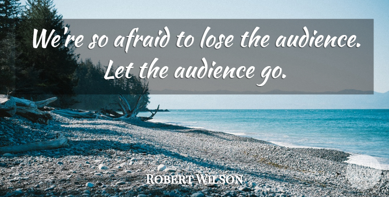 Robert Wilson Quote About undefined: Were So Afraid To Lose...