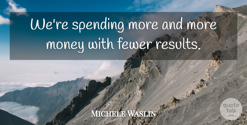 Michele Waslin Quote About Fewer, Money, Spending: Were Spending More And More...