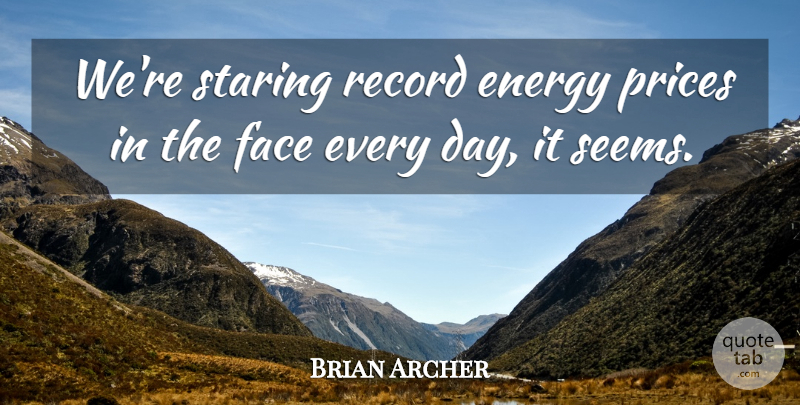 Brian Archer Quote About Energy, Face, Prices, Record, Staring: Were Staring Record Energy Prices...