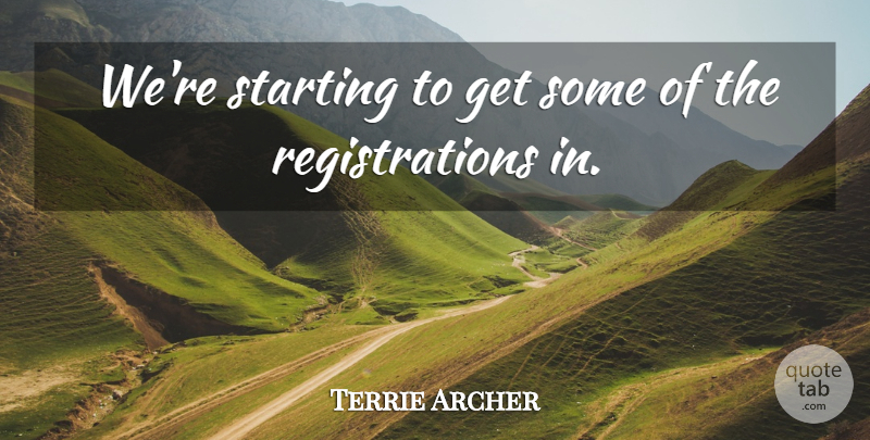 Terrie Archer Quote About Starting: Were Starting To Get Some...