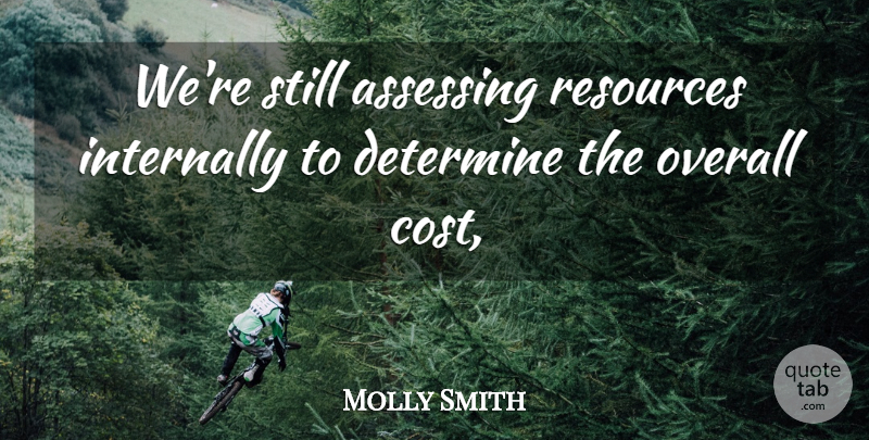 Molly Smith Quote About Determine, Overall, Resources: Were Still Assessing Resources Internally...
