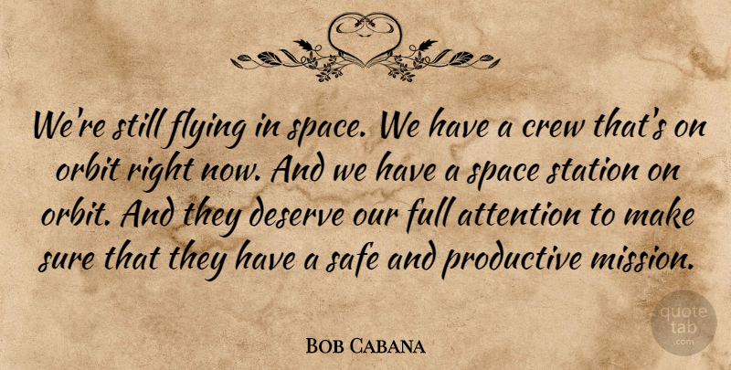 Bob Cabana Quote About Attention, Crew, Deserve, Flying, Full: Were Still Flying In Space...