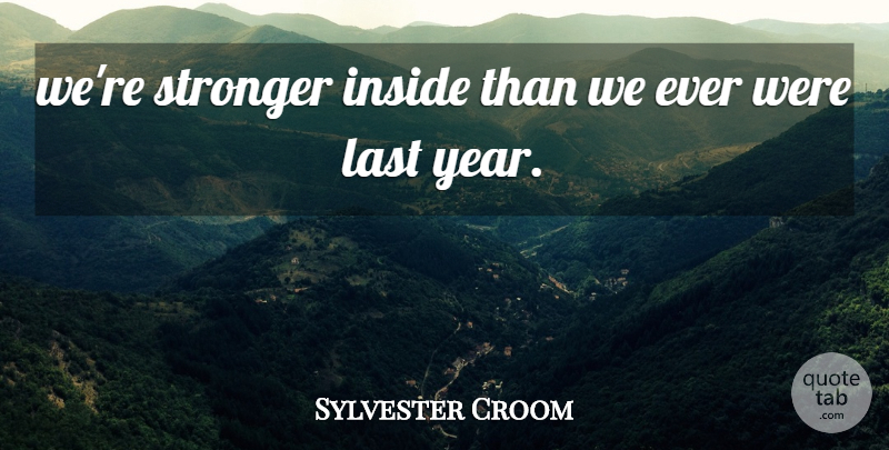 Sylvester Croom Quote About Inside, Last, Stronger: Were Stronger Inside Than We...