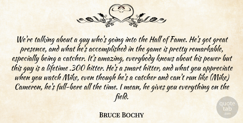 Bruce Bochy Quote About Appreciate, Catcher, Everybody, Fame, Game: Were Talking About A Guy...