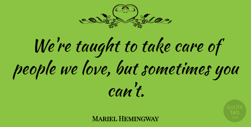 Mariel Hemingway Quote About People, Care, Taught: Were Taught To Take Care...